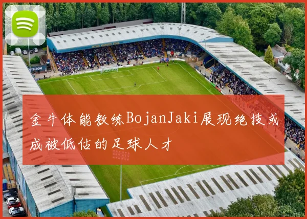金牛体能教练BojanJaki展现绝技或成被低估的足球人才