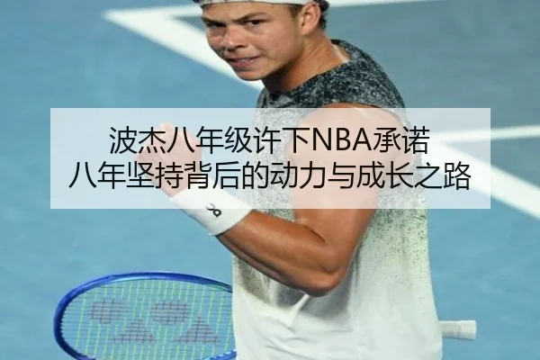 波杰八年级许下NBA承诺 八年坚持背后的动力与成长之路 | LeyuSports